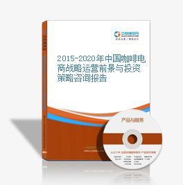 2016-2020年中國咖啡電商戰略運營前景與投資策略咨詢